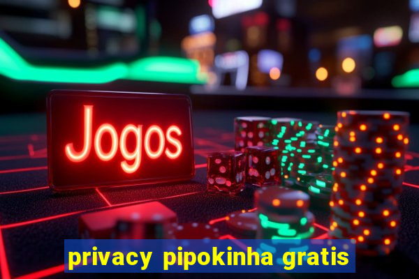 privacy pipokinha gratis